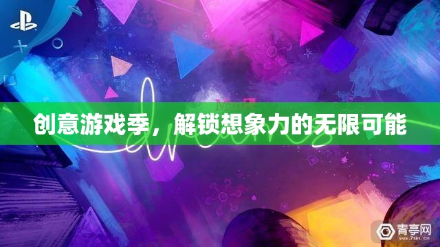 創(chuàng)意游戲季，解鎖無限想象力的奇妙之旅