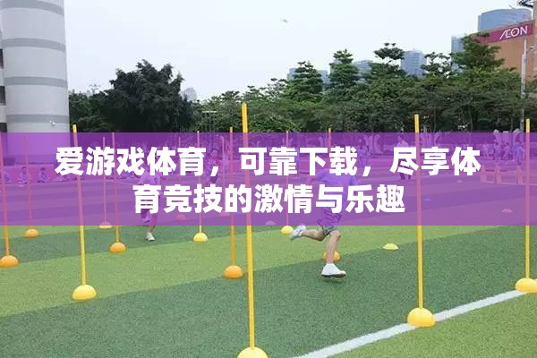 愛(ài)游戲體育，盡享激情與樂(lè)趣的可靠下載平臺(tái)