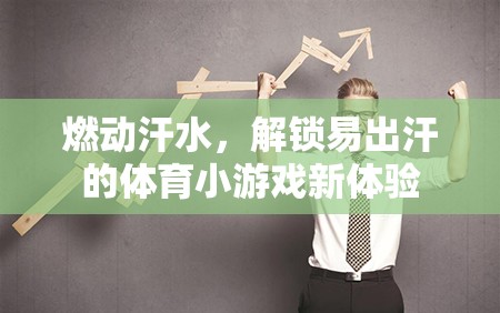 燃動汗水，解鎖易出汗的體育小游戲新體驗