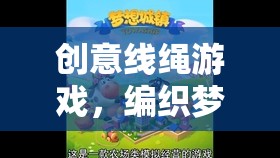 創(chuàng)意線繩游戲，編織夢想與挑戰(zhàn)的奇妙之旅