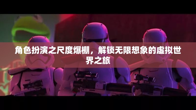 解鎖尺度爆棚的虛擬世界，角色扮演的無(wú)限想象之旅