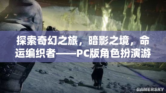 探索奇幻之旅，暗影之境，命運(yùn)編織者——PC版角色扮演游戲深度解析