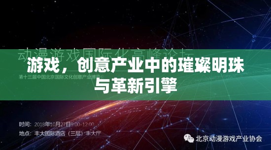 游戲，創(chuàng)意產(chǎn)業(yè)中的璀璨明珠與革新引擎