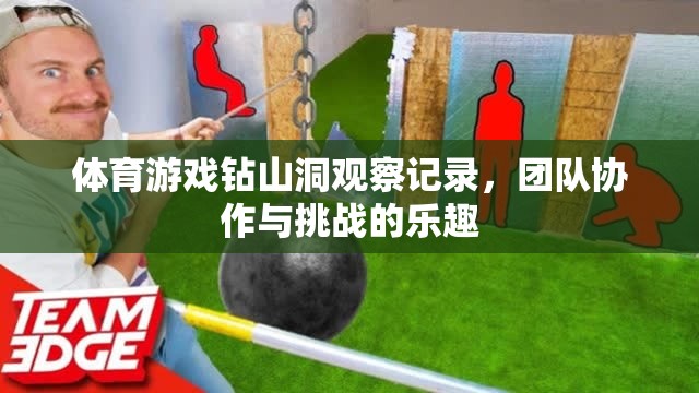 體育游戲‘鉆山洞’，團隊協(xié)作與挑戰(zhàn)的樂趣觀察記錄