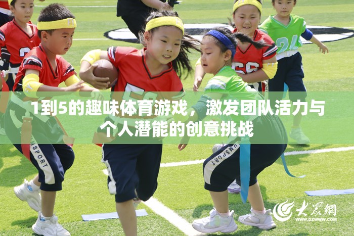 激發(fā)團隊活力與個人潛能，1到5的趣味體育游戲創(chuàng)意挑戰(zhàn)
