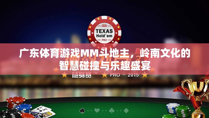 嶺南文化智慧碰撞，廣東體育游戲MM斗地主的樂(lè)趣盛宴