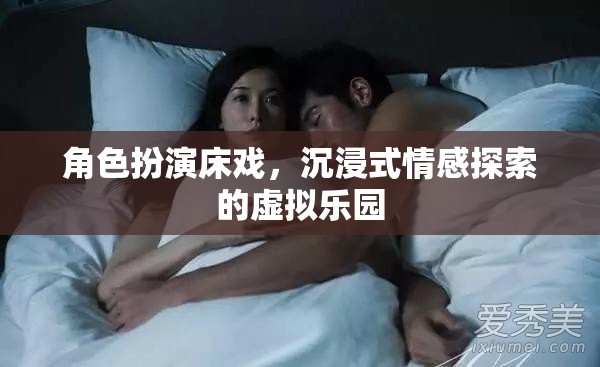 沉浸式情感探索，角色扮演床戲的虛擬樂園