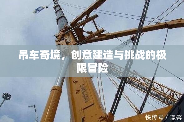 吊車奇境，創(chuàng)意建造與挑戰(zhàn)的極限冒險之旅