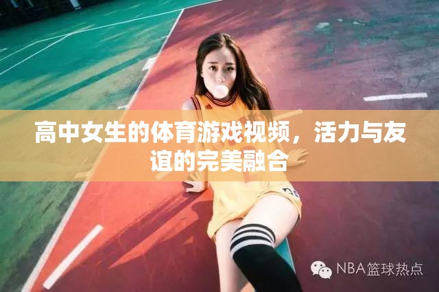 活力四射，友誼長存，高中女生體育游戲精彩瞬間