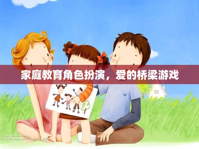 愛(ài)的橋梁，家庭教育中的角色扮演游戲