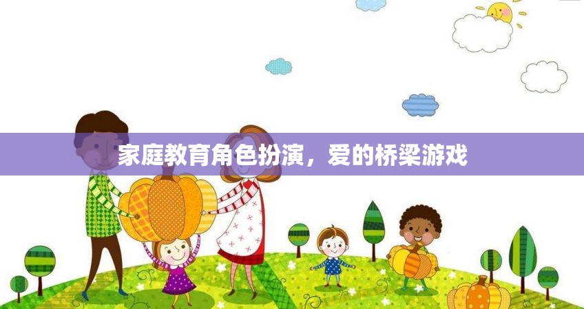 愛(ài)的橋梁，家庭教育中的角色扮演游戲