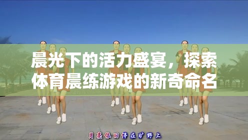 晨曦活力，探索體育晨練游戲的新奇命名