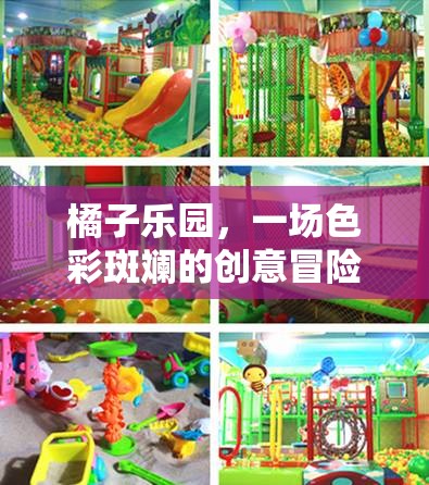 橘子樂(lè)園，一場(chǎng)色彩斑斕的創(chuàng)意冒險(xiǎn)之旅