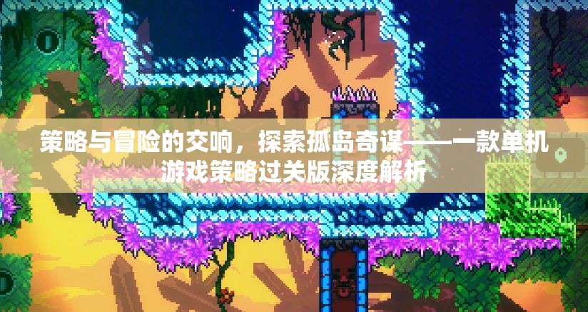 孤島奇謀，策略與冒險的交響——單機游戲策略過關(guān)版深度解析