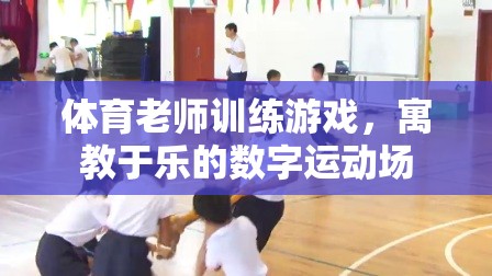 寓教于樂，體育老師的數(shù)字運(yùn)動(dòng)場(chǎng)訓(xùn)練游戲