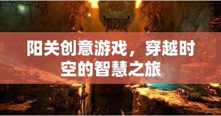 陽關(guān)創(chuàng)意游戲，一場穿越時空的智慧冒險