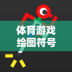 解鎖創(chuàng)意與樂趣，體育游戲繪圖符號大全的視覺盛宴