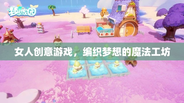 編織夢想的魔法工坊，女性創(chuàng)意游戲的新天地