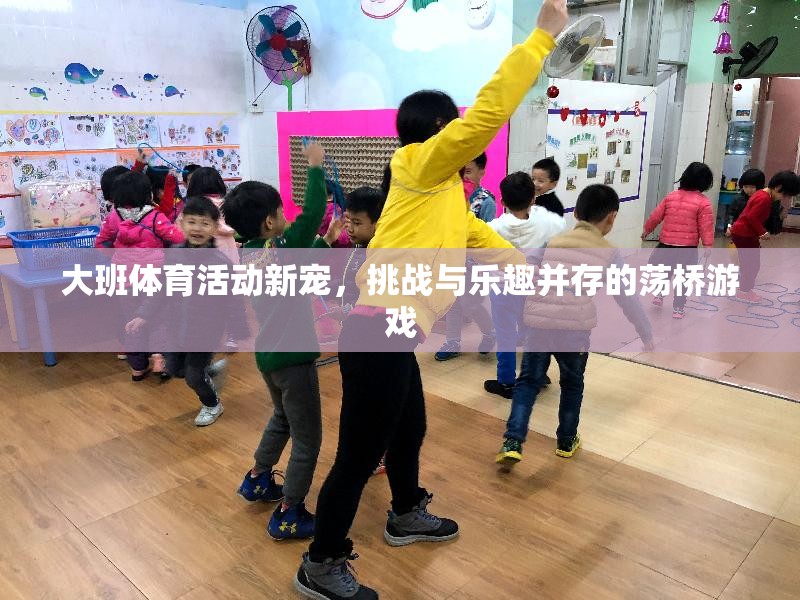 大班體育新寵，蕩橋游戲——挑戰(zhàn)與樂趣的完美融合