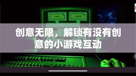 解鎖創(chuàng)意無限，探索新穎有趣的小游戲互動