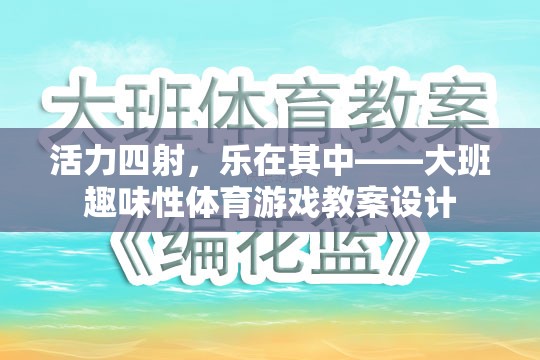 活力四射，樂在其中，大班趣味性體育游戲教案設(shè)計