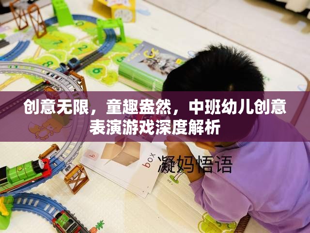 中班幼兒創(chuàng)意表演游戲，激發(fā)無限創(chuàng)意與童趣盎然的深度解析