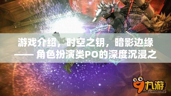 時(shí)空之鑰，暗影邊緣——深度沉浸的PO類角色扮演游戲之旅