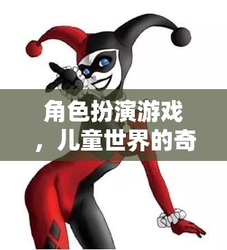 兒童奇幻之旅，角色扮演游戲中的奇妙世界