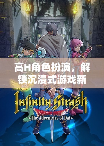 解鎖新境界，高H角色扮演帶來的沉浸式游戲體驗