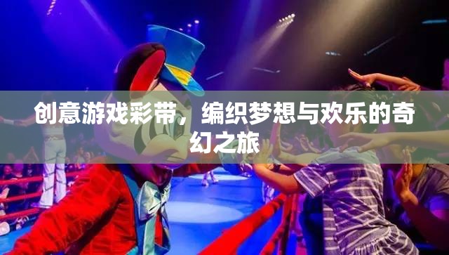 創(chuàng)意游戲彩帶，編織夢(mèng)想與歡樂的奇幻之旅