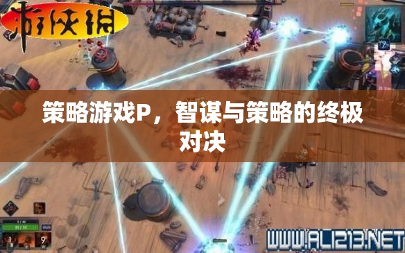 智謀與策略的終極對決，解析策略游戲P的魅力