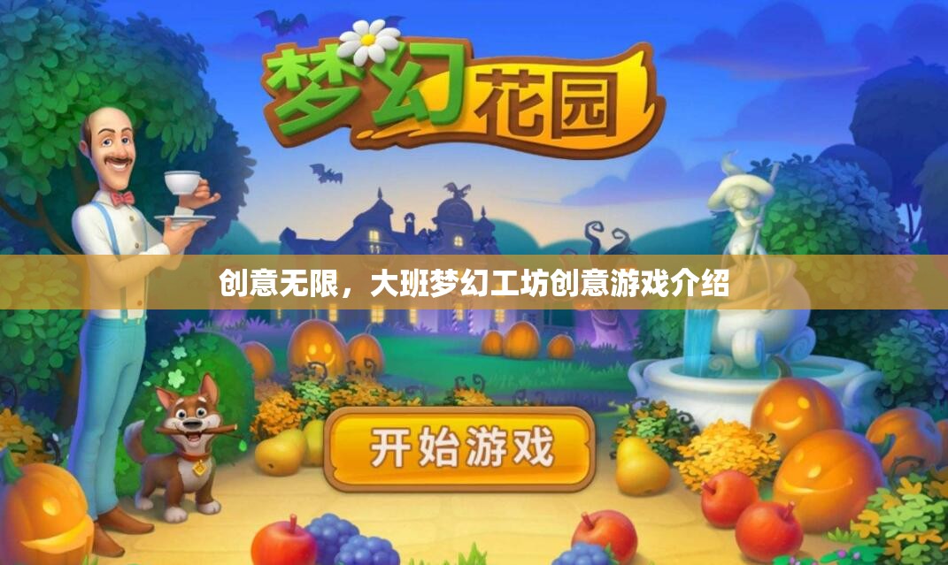 大班夢幻工坊，解鎖無限創(chuàng)意的夢幻游戲之旅