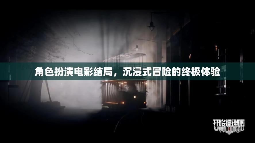 沉浸式冒險(xiǎn)，角色扮演電影的終極結(jié)局體驗(yàn)