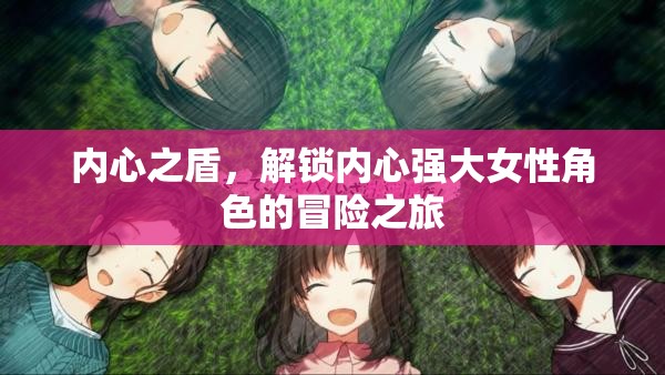 解鎖內(nèi)心強(qiáng)大，女性角色的冒險之旅