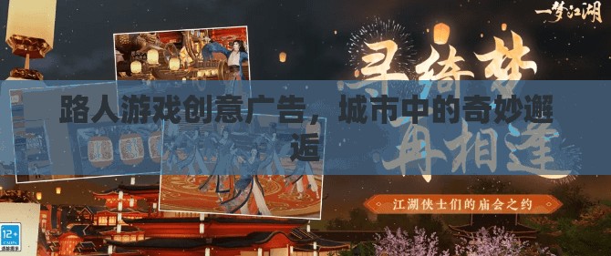 城市奇遇，路人游戲創(chuàng)意廣告，解鎖你的奇妙邂逅