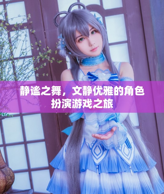 靜謐之舞，文靜優(yōu)雅的角色扮演游戲探索之旅