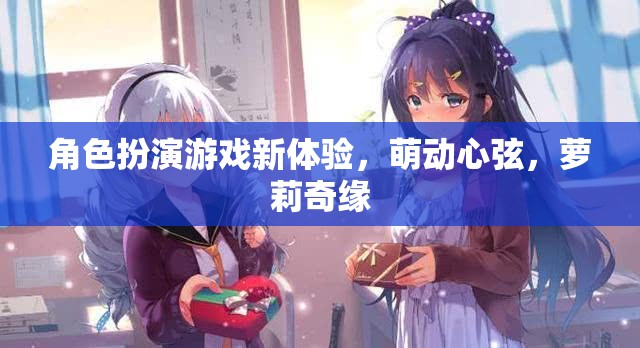 萌動(dòng)心弦，蘿莉奇緣——解鎖角色扮演游戲新體驗(yàn)