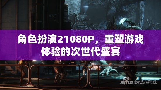 次世代盛宴，21080P角色扮演，重塑游戲體驗的全新維度  第2張