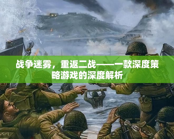 戰(zhàn)爭迷霧，重返二戰(zhàn)——深度策略游戲的全面解析