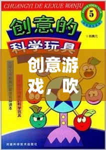 歡笑中的創(chuàng)意之旅，吹泡泡游戲教案激發(fā)無(wú)限想象