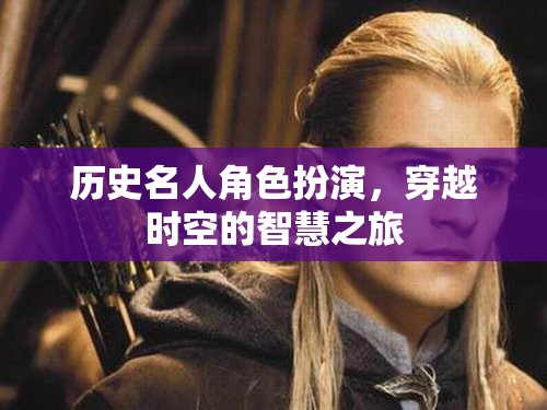 穿越時空的智慧之旅，歷史名人角色扮演的魅力