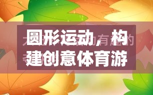 圓形運(yùn)動(dòng)，開啟創(chuàng)意體育游戲教案的奇妙旅程