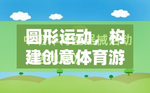 圓形運(yùn)動(dòng)，開啟創(chuàng)意體育游戲教案的奇妙旅程