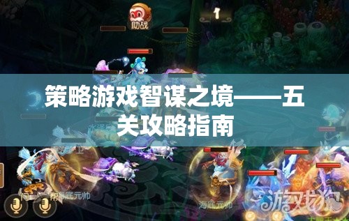 智謀之境，五關(guān)攻略指南——策略游戲中的制勝之道