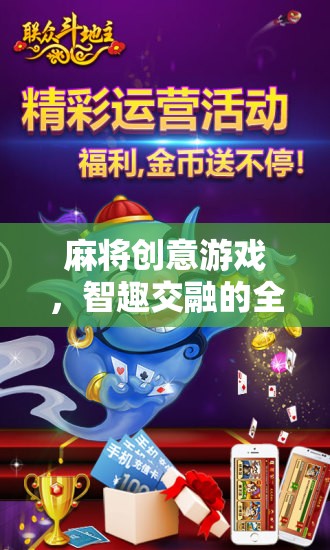 智趣碰撞，麻將創(chuàng)意游戲，解鎖全新娛樂體驗(yàn)