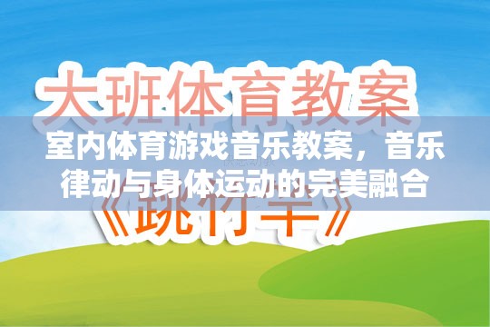 室內(nèi)體育游戲音樂教案，音樂律動(dòng)與身體運(yùn)動(dòng)的完美融合