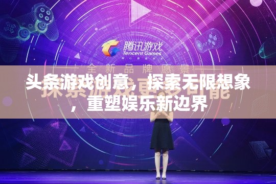 重塑娛樂新邊界，探索無限想象的頭條游戲創(chuàng)意