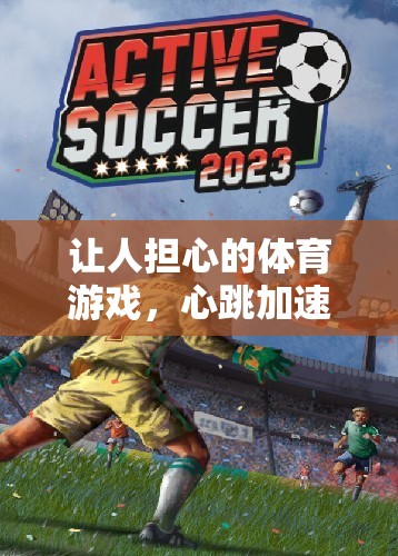 極限邊緣，心跳加速的體育游戲挑戰(zhàn)