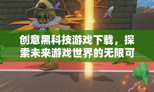 探索未來游戲世界的無限可能，創(chuàng)意黑科技游戲下載