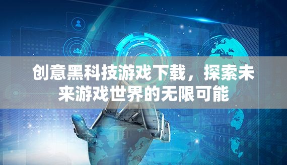探索未來游戲世界的無限可能，創(chuàng)意黑科技游戲下載